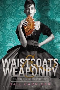 Waistcoats and Weaponry by Gail Carriger Finishing School 3