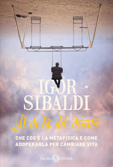 Igor Sibaldi Al di là del deserto Che cos’è la metafisica e come adoperarla per cambiare vita 